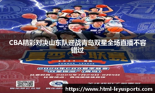 CBA精彩对决山东队迎战青岛双星全场直播不容错过